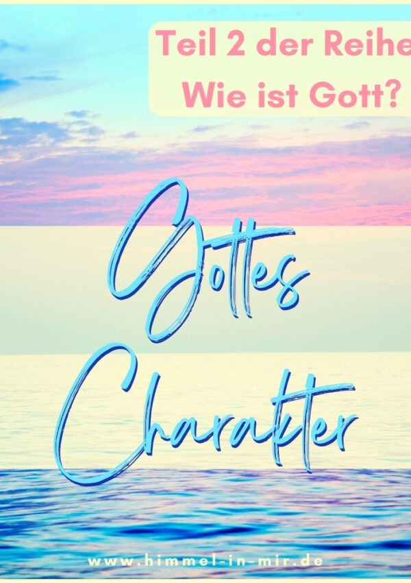 Wie ist Gott? Teil 2: Gottes Charakter verstehen