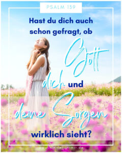 Gottes unendliche Fürsorge: Du bist ein Gott, der mich sieht – Psalm 139