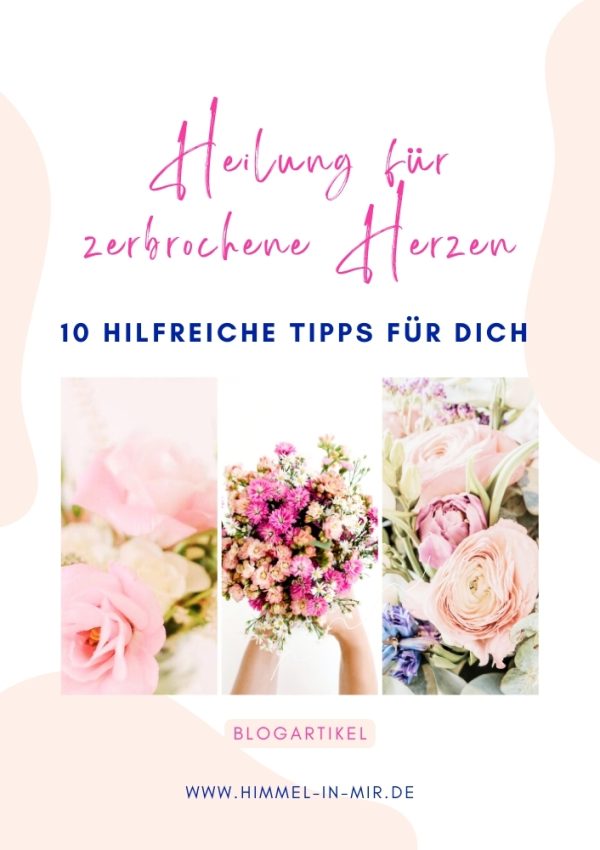 Heilung für zerbrochene Herzen. 10 hilfreiche Tipps für dich. Blogartikel. www.himmel-in-mir.de